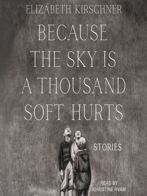 Title details for Because the Sky is a Thousand Soft Hurts by Elizabeth Kirschner - Wait list